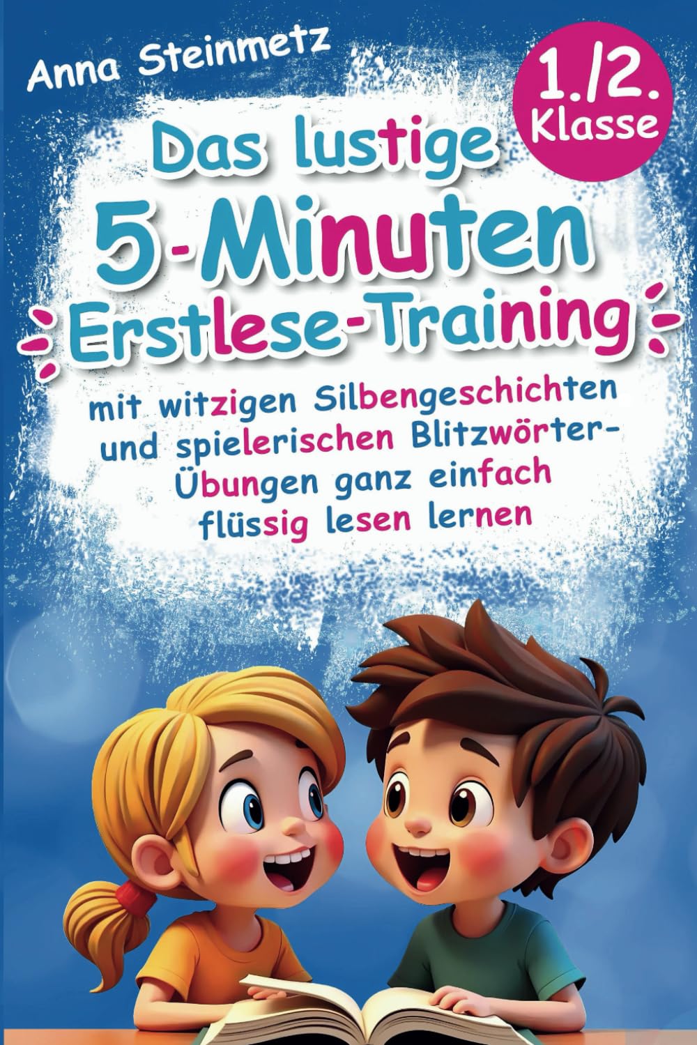 Das lustige 5-Minuten Erstlese-Training – mit witzigen Silbengeschichten und spielerischen Blitzwörter-Übungen ganz einfach flüssig lesen lernen von Anna&nbsp;Steinmetz