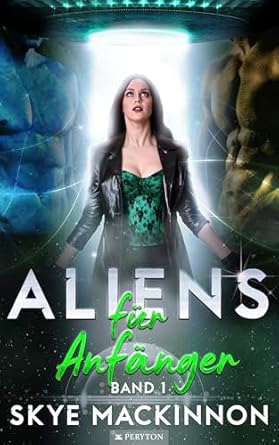 Aliens für Anfänger (Starlight Aliens: Entführungen durch Außerirdische 1) 