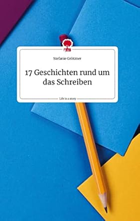 17 Geschichten rund um das&nbsp;Schreiben