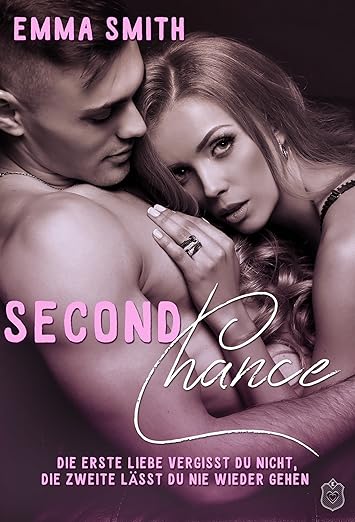 Second Chance: Die Erste Liebe vergisst du nicht, die Zweite lässt du nie wieder&nbsp;gehen